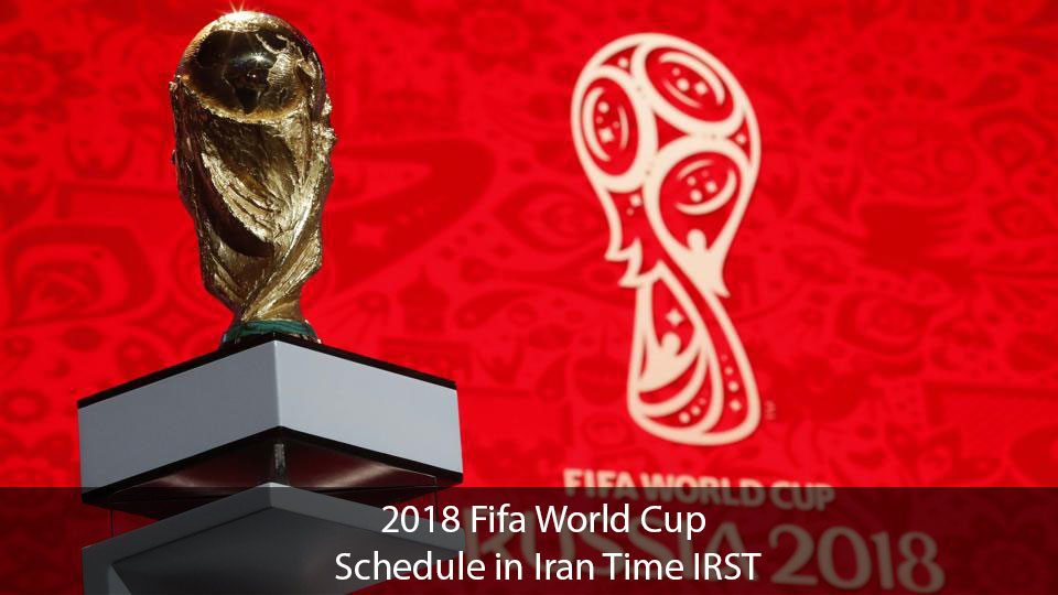 2018 Fifa Football World cup Schedule in Iran Time IRST